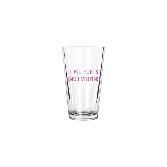 It All hurts and I'm Dying Pint Glass