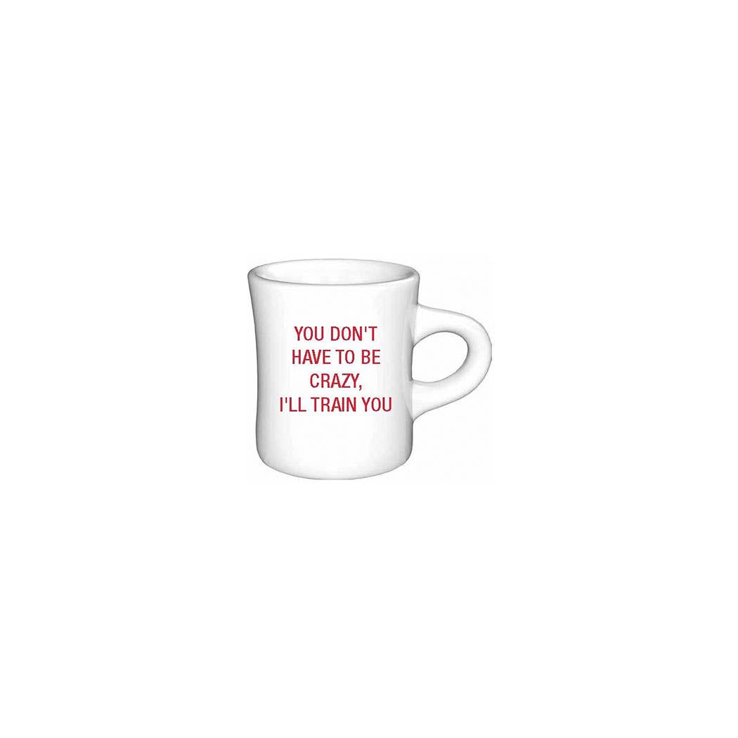 You don't have to be crazy, I'll train you. Diner Mug