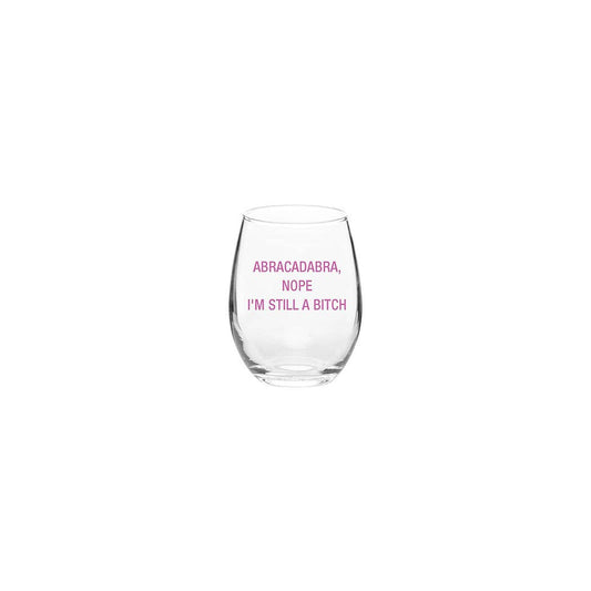 Abracadabra, nope I'm still a bitch. Wine Glass