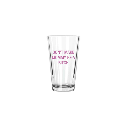 Don't make mommy be a bitch. Pint Glass