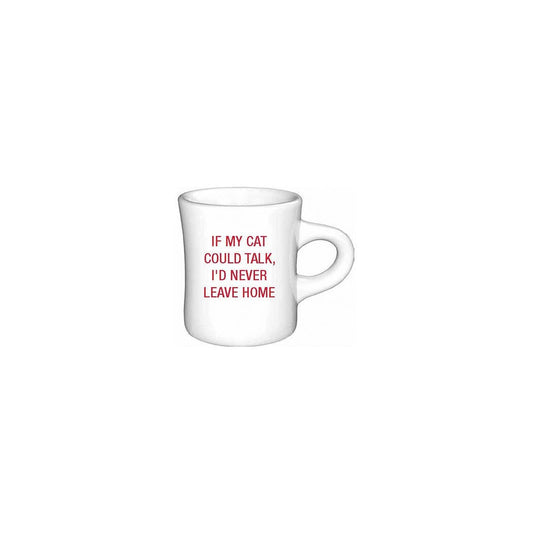 If my cat could talk, I'd never leave home. Diner Mug