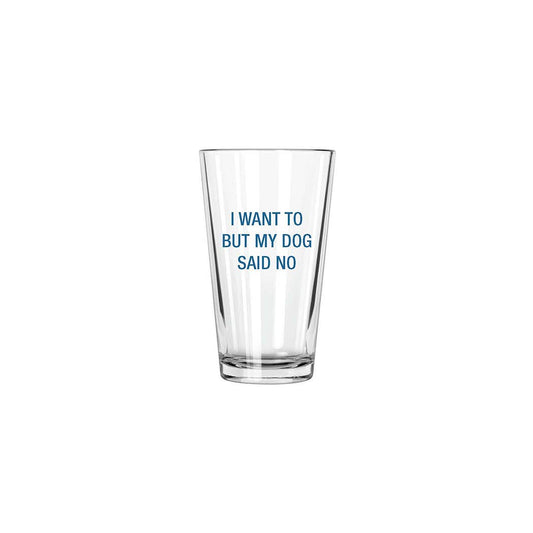 I want to but my dog said no. Pint Glass