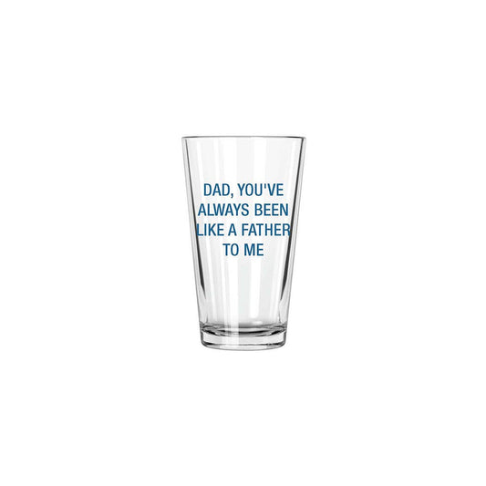 Dad, you've always been like a father to me. Pint Glass