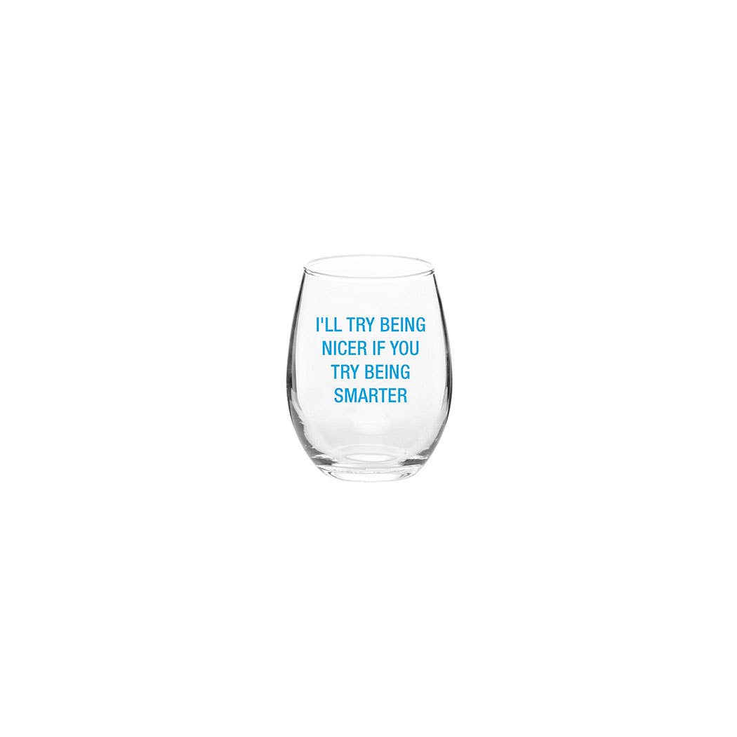 I'll try being nicer if you try being smarter. Wine Glass