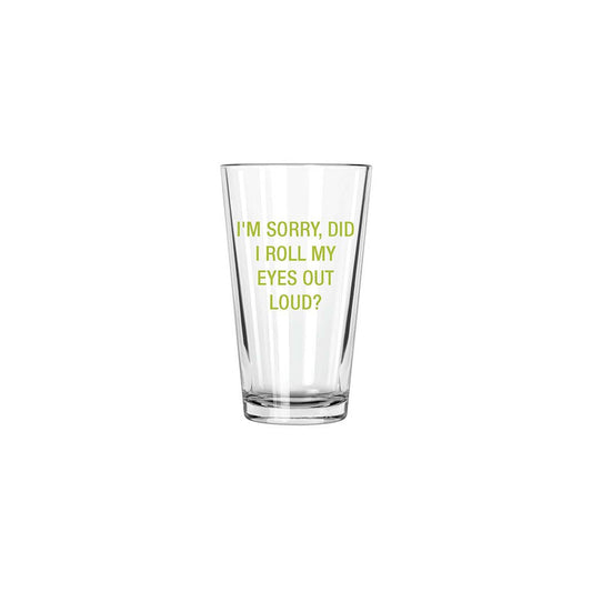 I'm sorry, did I roll my eyes out loud? Pint Glass