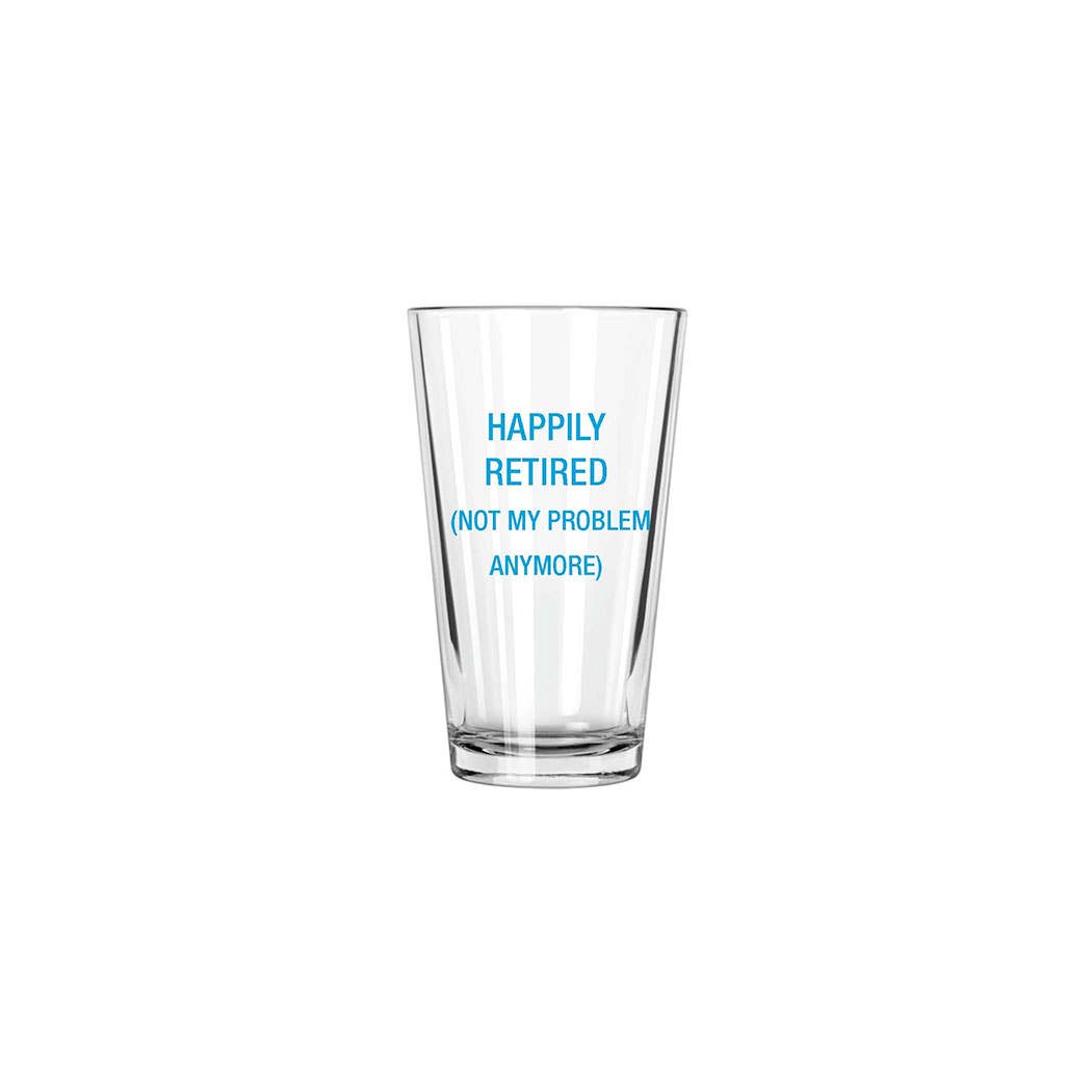 Happily Retired (not my problem anymore) Pint Glass