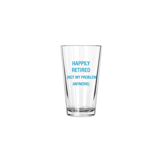 Happily Retired (not my problem anymore) Pint Glass