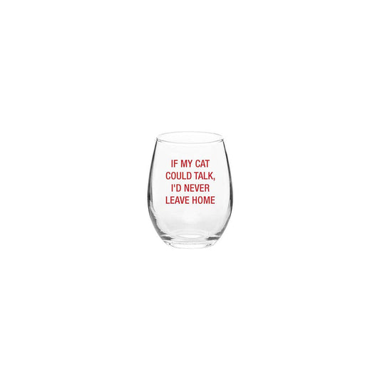 If my cat could talk, I'd never leave home. Wine Glass