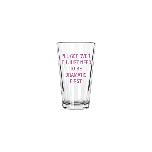 I'll get over it, I just need to be dramatic Pint Glass