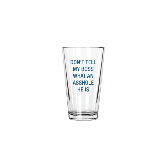 Don't tell my boss what an asshole he is. Pint Glass