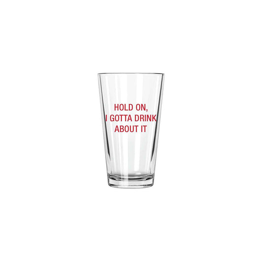 Hold on, I gotta drink about it. Pint Glass