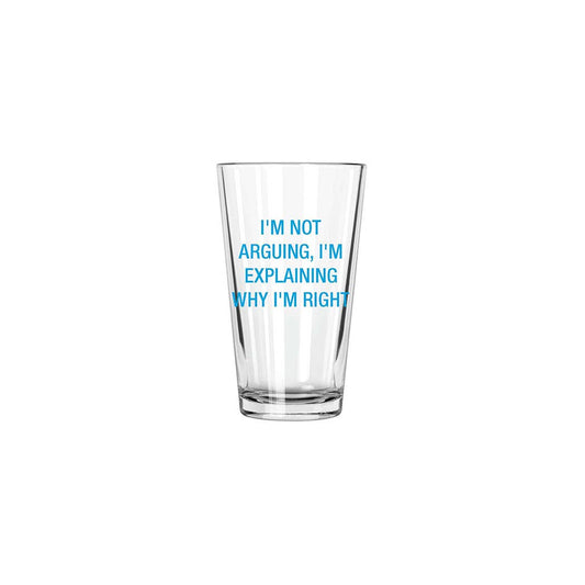 I'm not arguing, I'm explaining why I'm right. Pint Glass