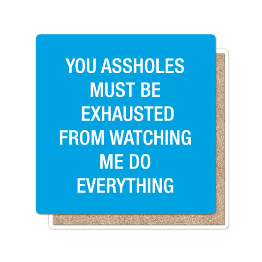 You Assholes Must Be Exhausted Coaster