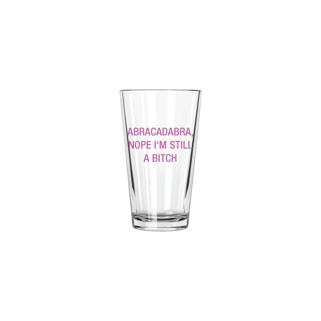 Abracadabra, nope I'm still a bitch. Pint Glass