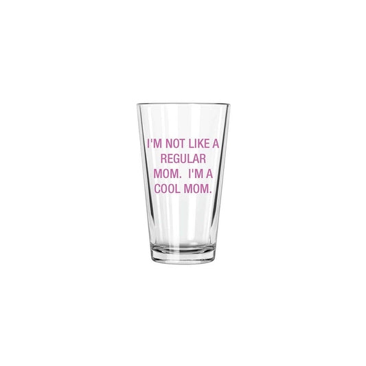 I'm not like a regular mom.  I'm a cool mom. Pint Glass