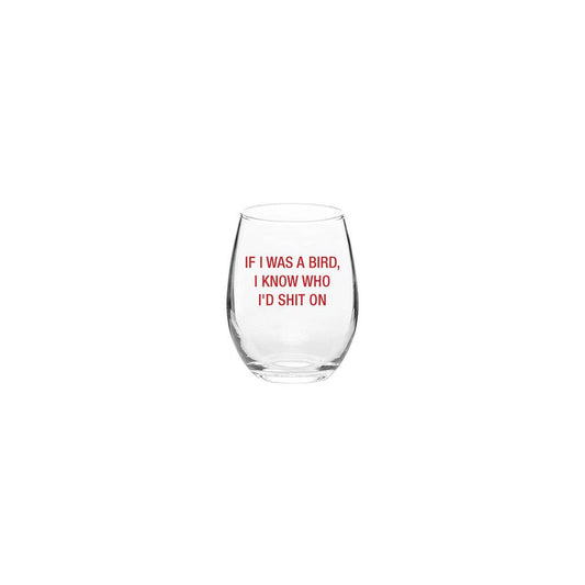 If I was a bird, I know who I'd shit on. Wine Glass