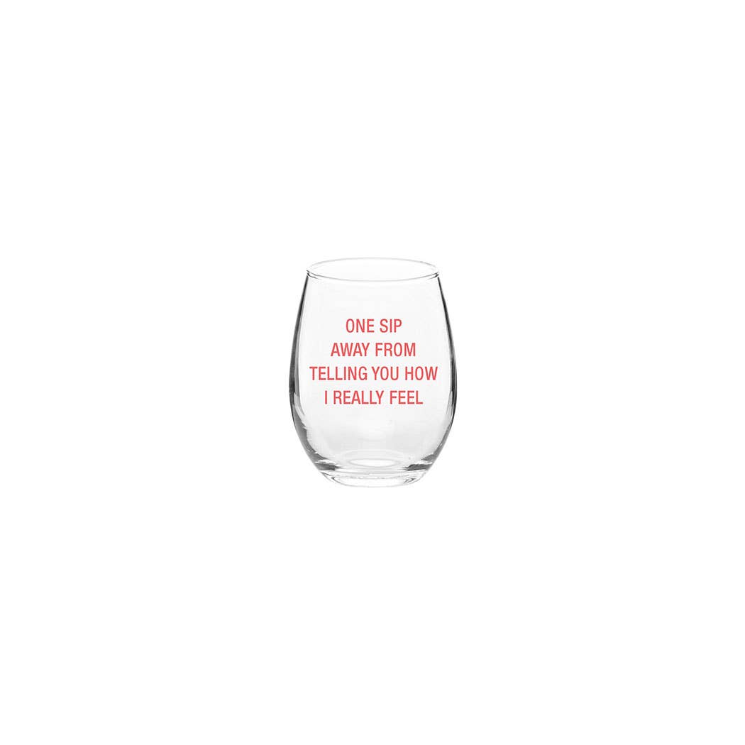 One sip away from telling you how I really feel. Wine Glass