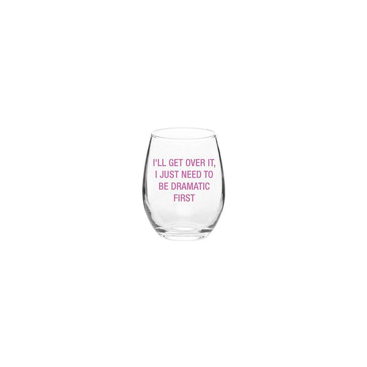 I'll get over it, I just need to be dramatic Wine Glass