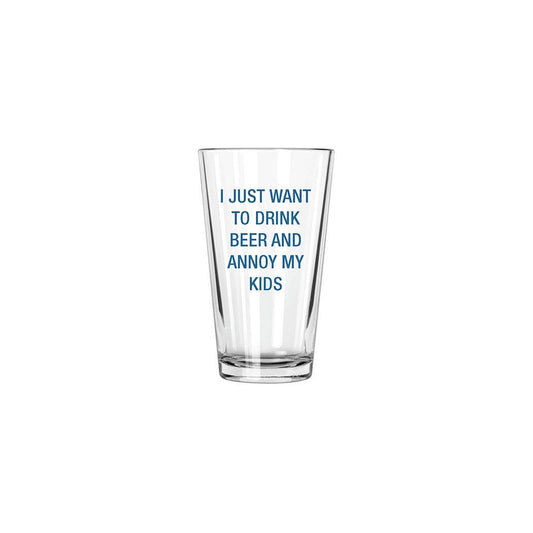 I Just want to drink beer and annoy my kids. Pint Glass