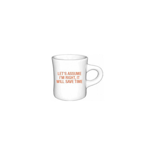 Let's assume I'm right, it will save time. Diner Mug